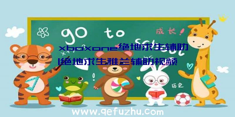 「xboxone绝地求生辅助」|绝地求生雅兰辅助视频